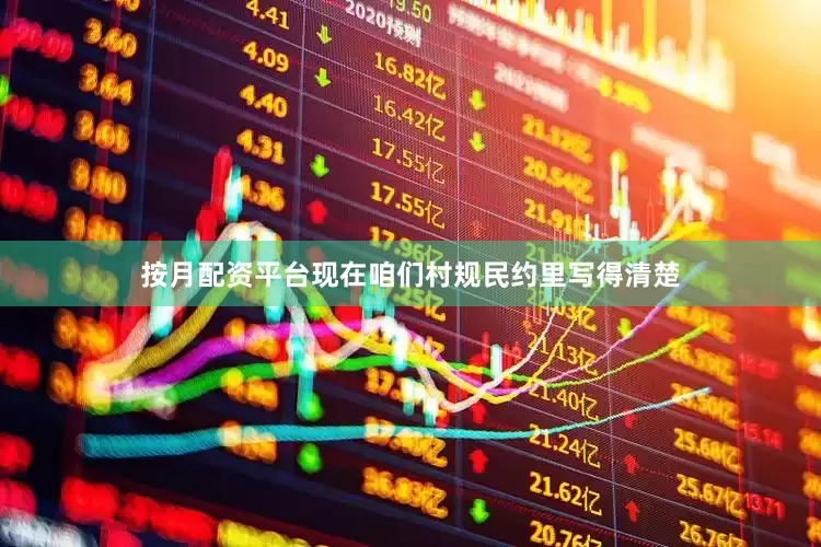 按月配资平台现在咱们村规民约里写得清楚