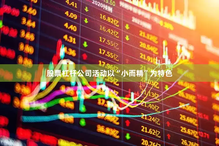股票杠杆公司活动以“小而精”为特色