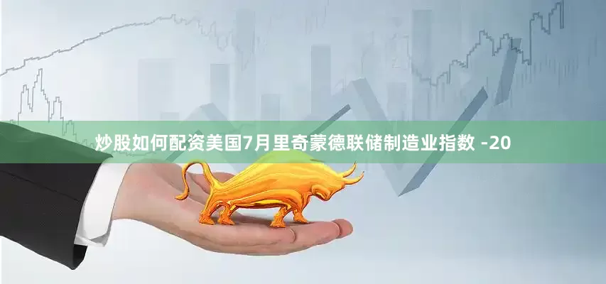 炒股如何配资美国7月里奇蒙德联储制造业指数 -20