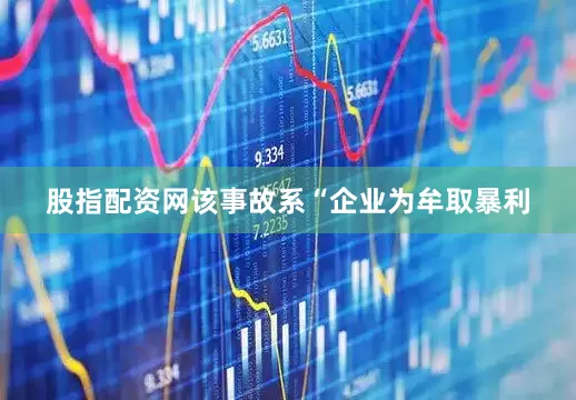 股指配资网该事故系“企业为牟取暴利