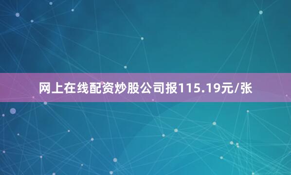 网上在线配资炒股公司报115.19元/张