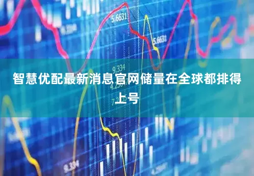 智慧优配最新消息官网储量在全球都排得上号
