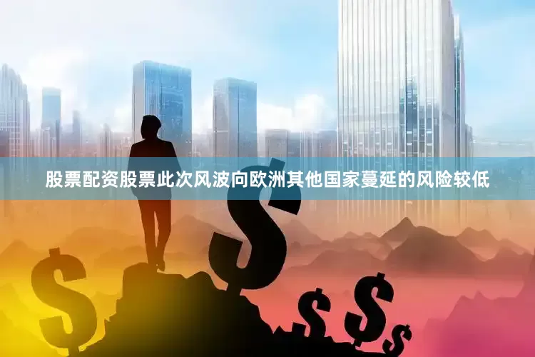 股票配资股票此次风波向欧洲其他国家蔓延的风险较低