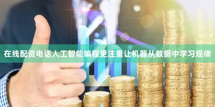 在线配资电话人工智能编程更注重让机器从数据中学习规律