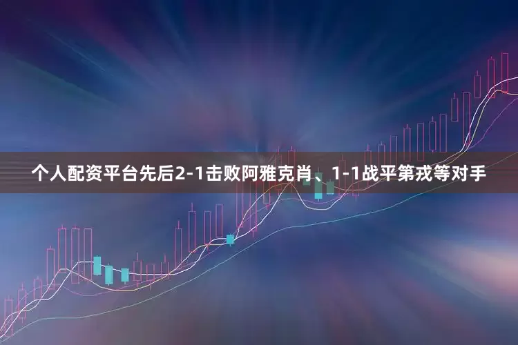 个人配资平台先后2-1击败阿雅克肖、1-1战平第戎等对手